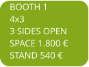 BOOTH 1 4x3 3 SIDES OPEN SPACE 1.800  STAND 540 
